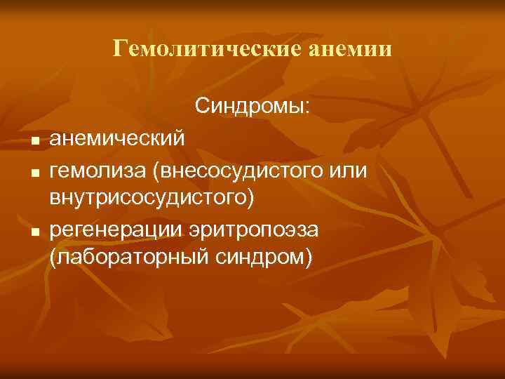 Гемолитические анемии Синдромы: n n n анемический гемолиза (внесосудистого или внутрисосудистого) регенерации эритропоэза (лабораторный