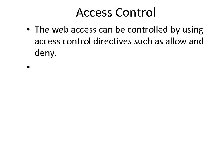 Access Control • The web access can be controlled by using access control directives