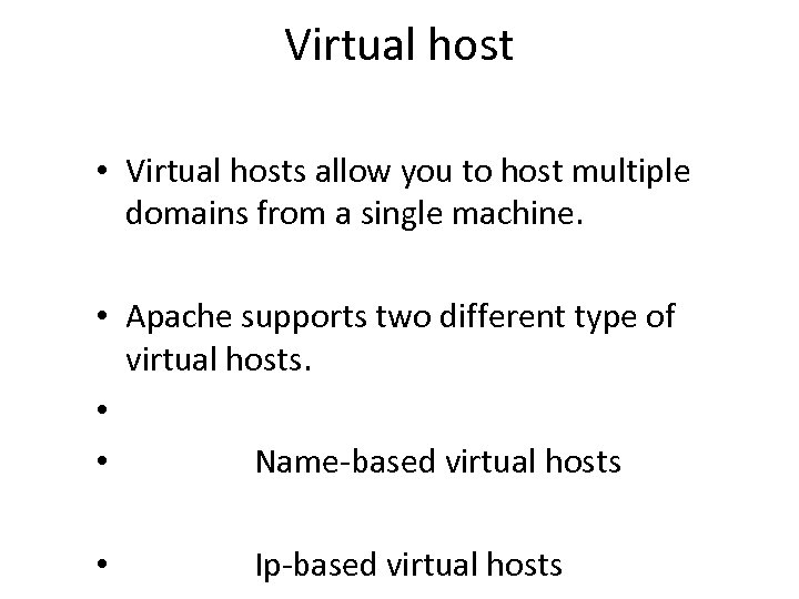 Virtual host • Virtual hosts allow you to host multiple domains from a single