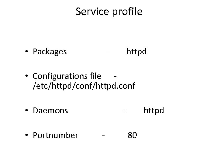 Service profile • Packages - httpd • Configurations file /etc/httpd/conf/httpd. conf • Daemons •