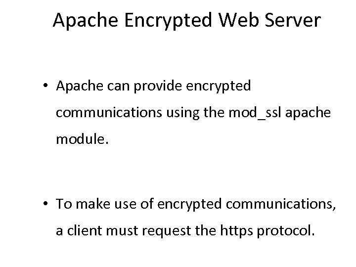 Apache Encrypted Web Server • Apache can provide encrypted communications using the mod_ssl apache