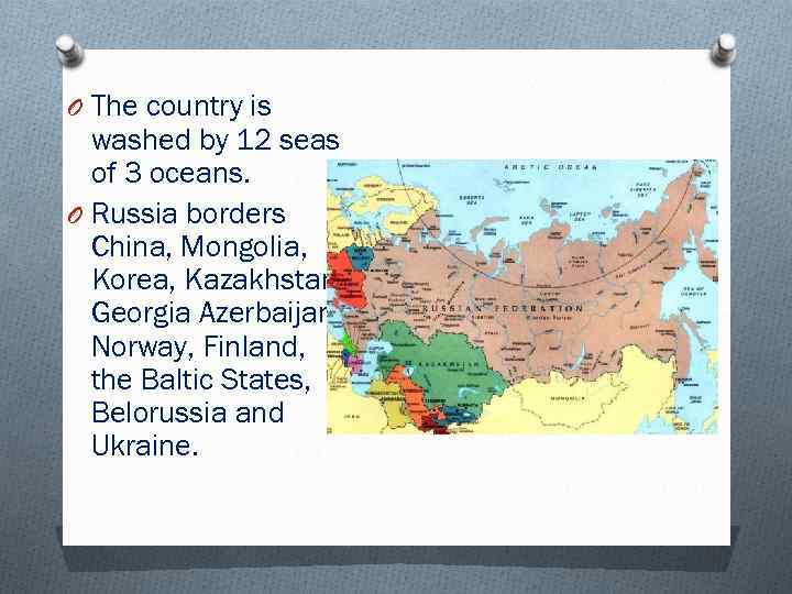 O The country is washed by 12 seas of 3 oceans. O Russia borders