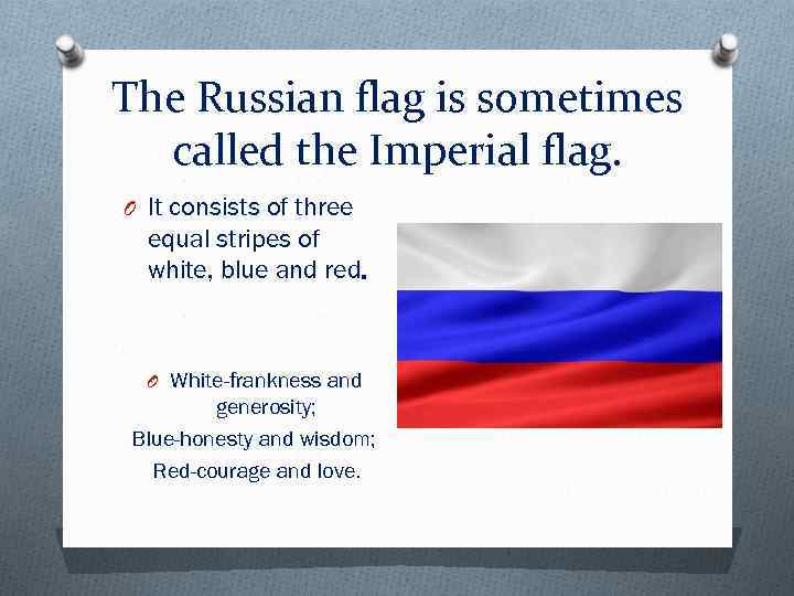 The Russian flag is sometimes called the Imperial flag. O It consists of three