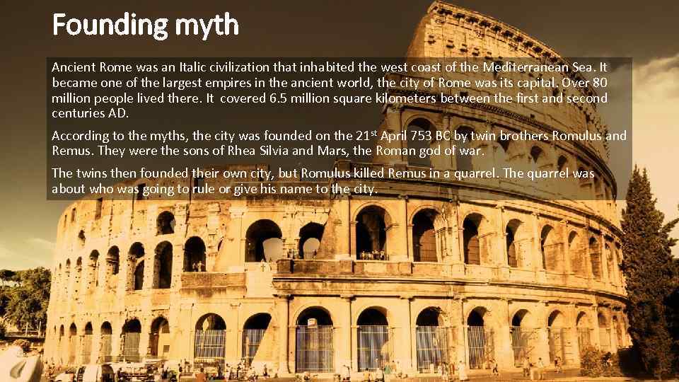 Founding myth Ancient Rome was an Italic civilization that inhabited the west coast of