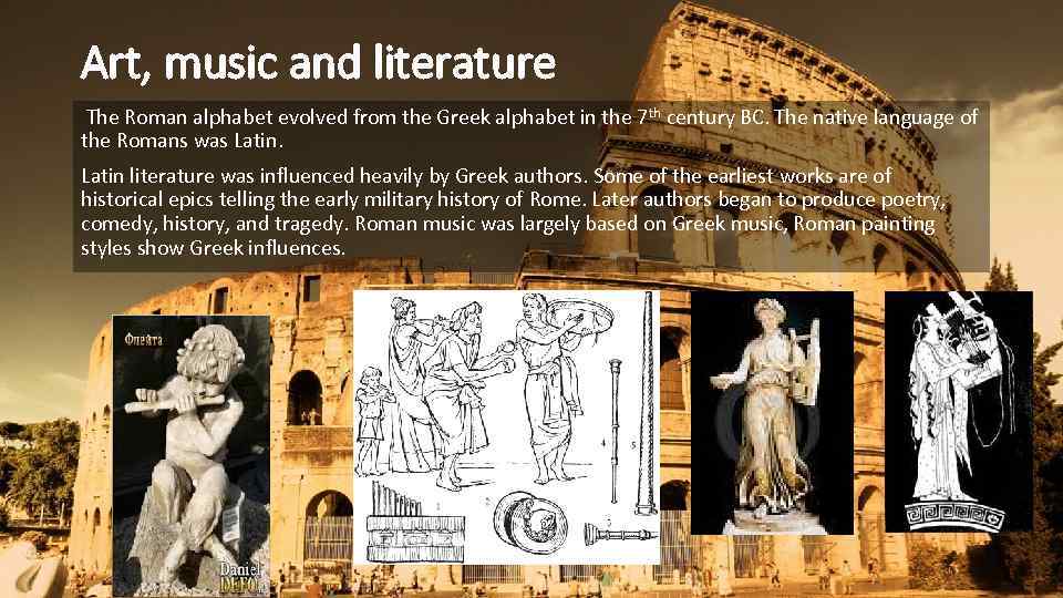 Art, music and literature The Roman alphabet evolved from the Greek alphabet in the