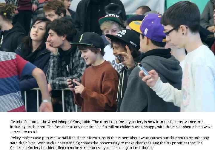  Dr John Sentamu, the Archbishop of York, said: “The moral test for any