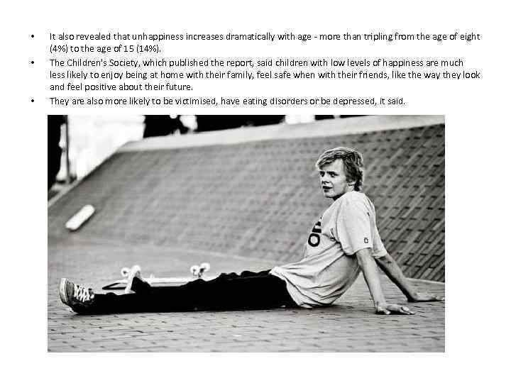  • • • It also revealed that unhappiness increases dramatically with age -