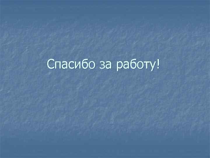 Спасибо за работу! 