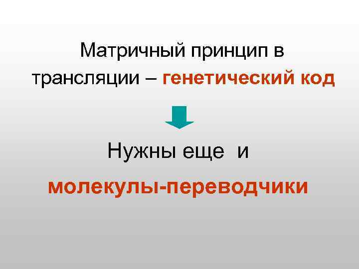 Матричный принцип в трансляции – генетический код Нужны еще и молекулы-переводчики 