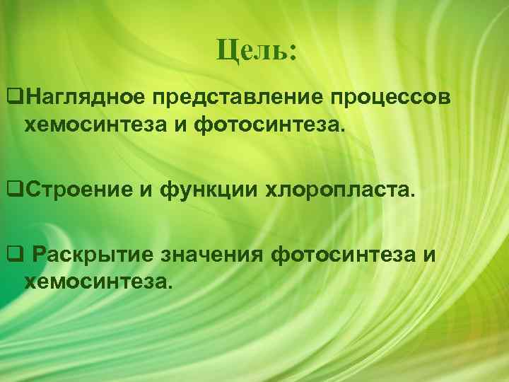 Цель: q. Наглядное представление процессов хемосинтеза и фотосинтеза. q. Строение и функции хлоропласта. q