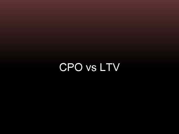 CPO vs LTV 