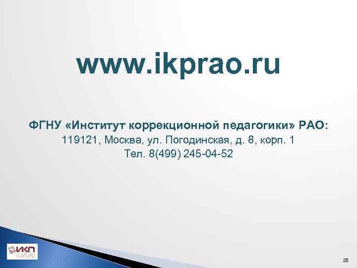 www. ikprao. ru ФГНУ «Институт коррекционной педагогики» РАО: 119121, Москва, ул. Погодинская, д. 8,