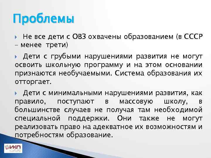 Проблемы Не все дети с ОВЗ охвачены образованием (в СССР – менее трети) Дети