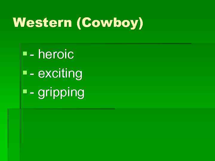 Western (Cowboy) § - heroic § - exciting § - gripping 