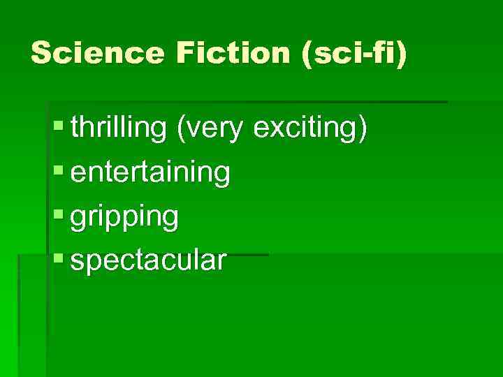 Science Fiction (sci-fi) § thrilling (very exciting) § entertaining § gripping § spectacular 