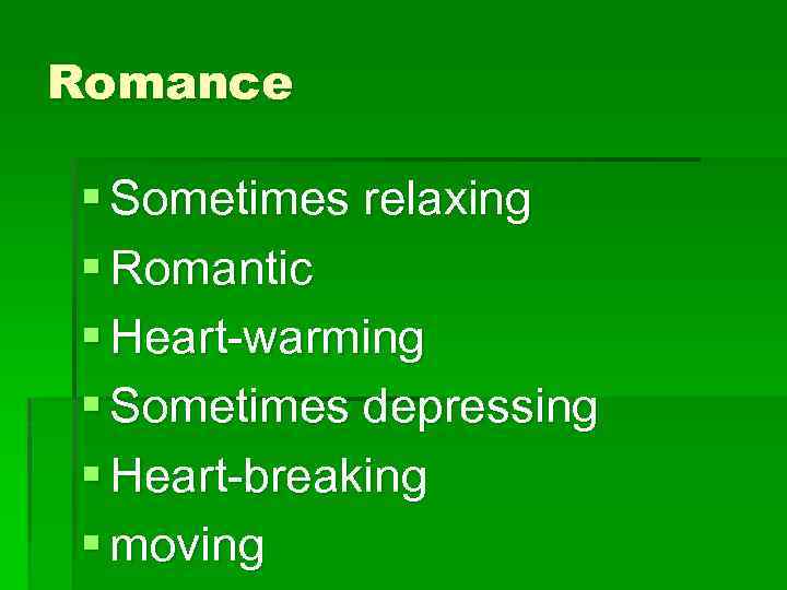 Romance § Sometimes relaxing § Romantic § Heart-warming § Sometimes depressing § Heart-breaking §
