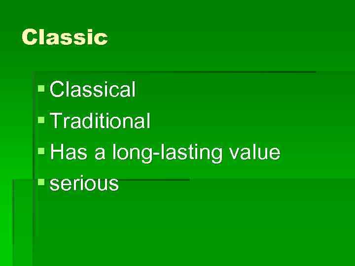 Classic § Classical § Traditional § Has a long-lasting value § serious 