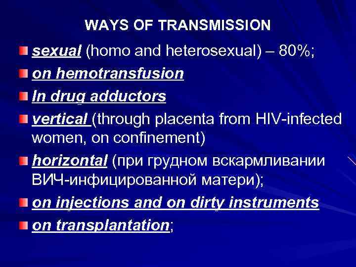 WAYS OF TRANSMISSION sexual (homo and heterosexual) – 80%; on hemotransfusion In drug adductors