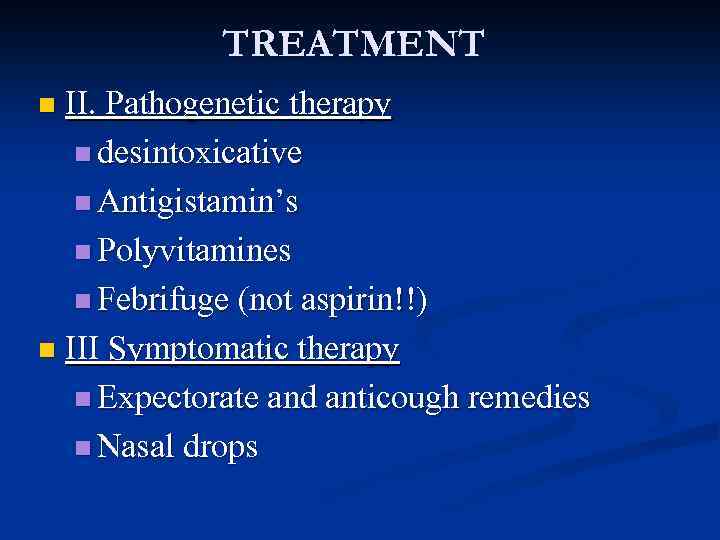 TREATMENT II. Pathogenetic therapy n desintoxicative n Antigistamin’s n Polyvitamines n Febrifuge (not aspirin!!)