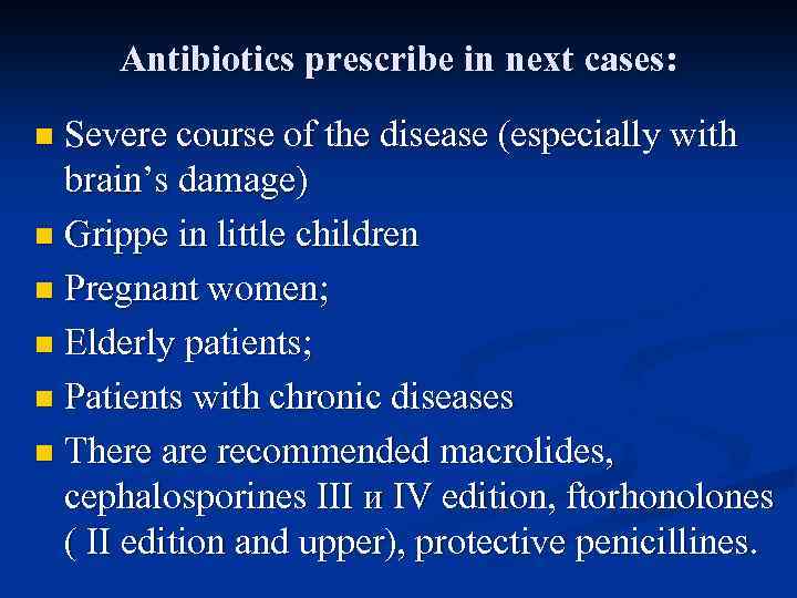 Antibiotics prescribe in next cases: Severe course of the disease (especially with brain’s damage)