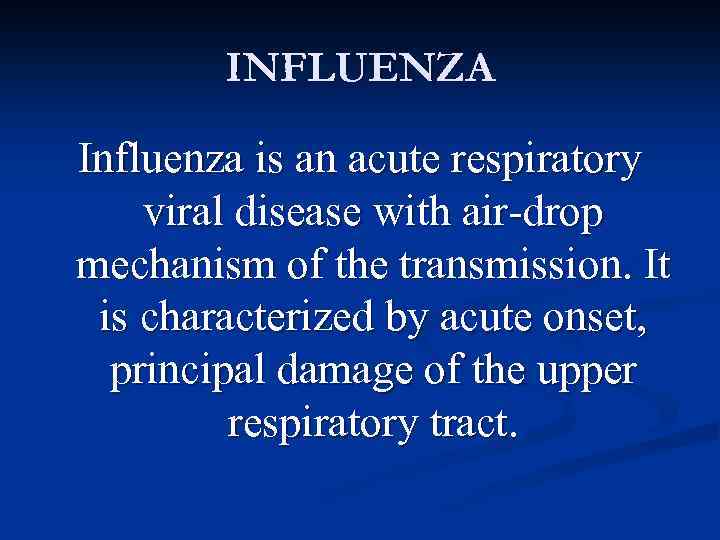 INFLUENZA Influenza is an acute respiratory viral disease with air-drop mechanism of the transmission.