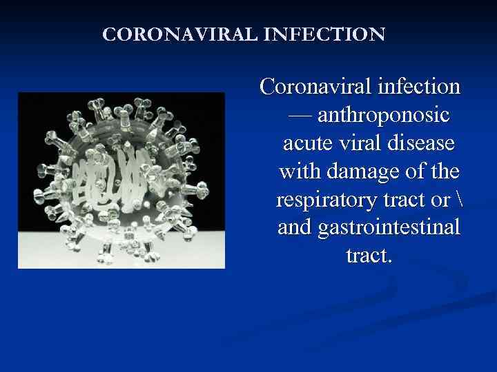 CORONAVIRAL INFECTION Coronaviral infection — anthroponosic acute viral disease with damage of the respiratory