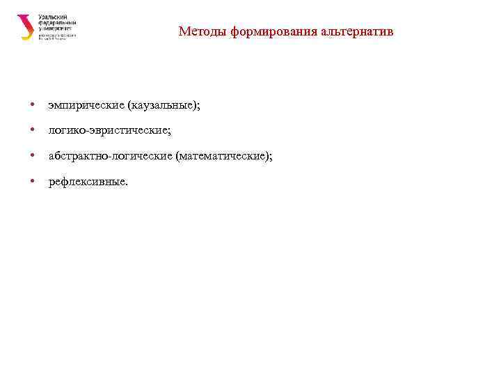 Методы формирования альтернатив • эмпирические (каузальные); • логико эвристические; • абстрактно логические (математические); •