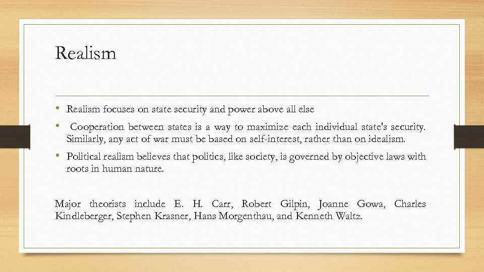 Realism • Realism focuses on state security and power above all else • Cooperation