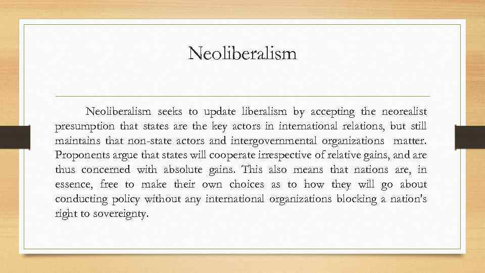 Neoliberalism seeks to update liberalism by accepting the neorealist presumption that states are the