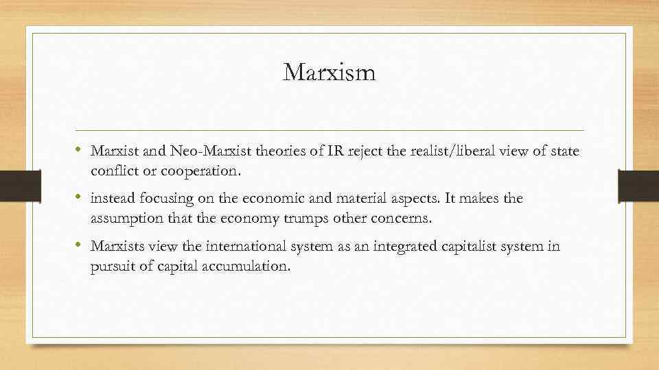 Marxism • Marxist and Neo-Marxist theories of IR reject the realist/liberal view of state