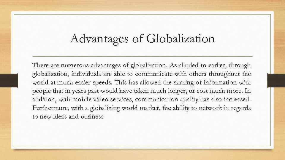 Advantages of Globalization There are numerous advantages of globalization. As alluded to earlier, through