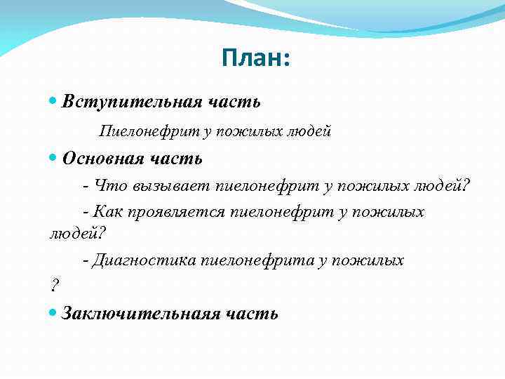 План: Вступительная часть Пиелонефрит у пожилых людей Основная часть - Что вызывает пиелонефрит у