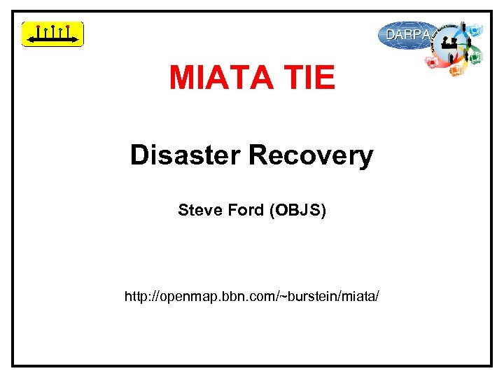 MIATA TIE Disaster Recovery Steve Ford (OBJS) http: //openmap. bbn. com/~burstein/miata/ 