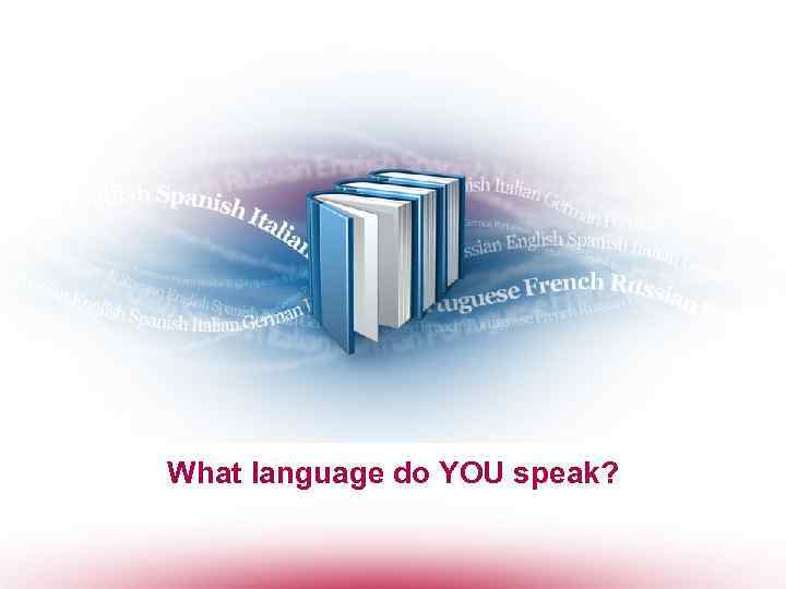 What language do YOU speak? 