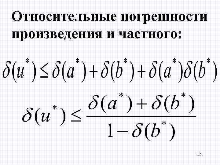 Относительные погрешности произведения и частного: 13 