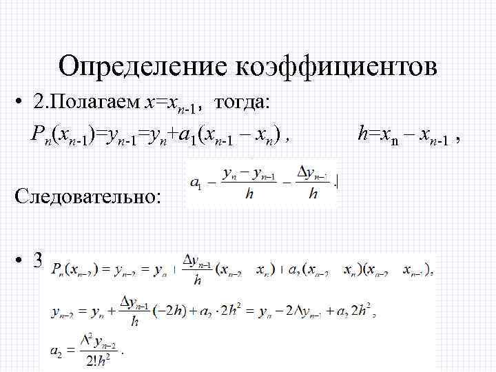 Определение коэффициентов • 2. Полагаем x=xn-1, тогда: Pn(xn-1)=yn-1=yn+a 1(xn-1 – xn) , h=xn –