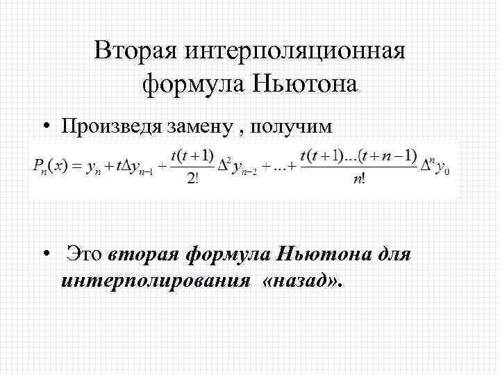 Вторая интерполяционная формула Ньютона • Произведя замену , получим • Это вторая формула Ньютона