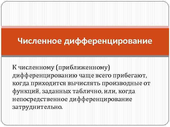 Численное дифференцирование К численному (приближенному) дифференцированию чаще всего прибегают, когда приходится вычислять производные от