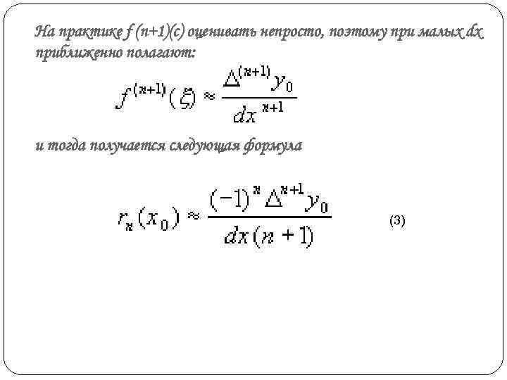 На практике f (n+1)(c) оценивать непросто, поэтому при малых dx приближенно полагают: и тогда