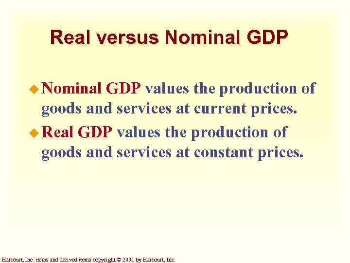 Real versus Nominal GDP u Nominal GDP values the production of goods and services