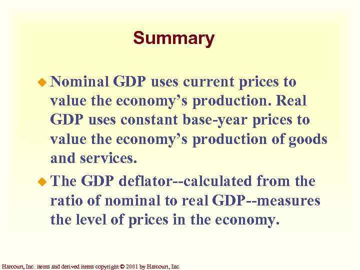 Summary u Nominal GDP uses current prices to value the economy’s production. Real GDP