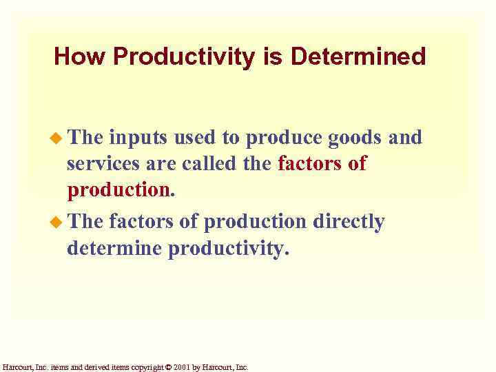 How Productivity is Determined u The inputs used to produce goods and services are