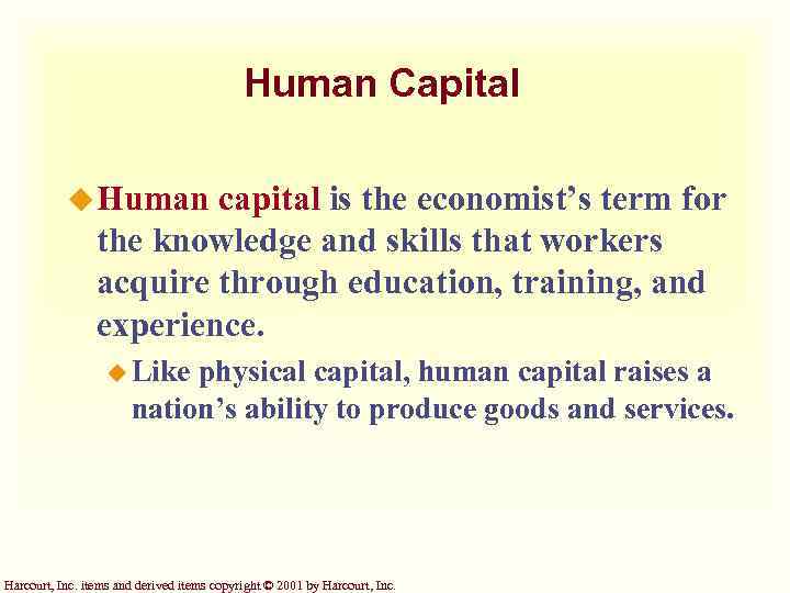 Human Capital u Human capital is the economist’s term for the knowledge and skills