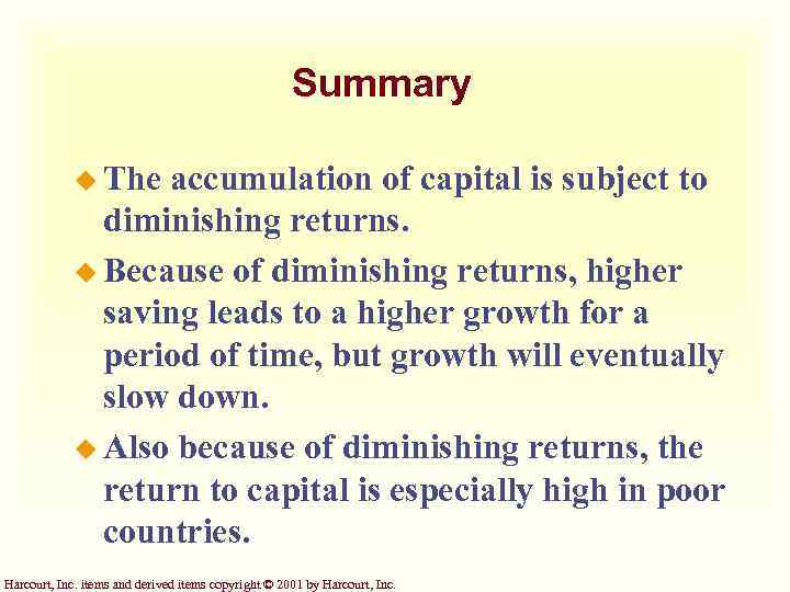 Summary u The accumulation of capital is subject to diminishing returns. u Because of