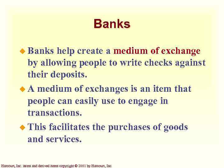 Banks u Banks help create a medium of exchange by allowing people to write