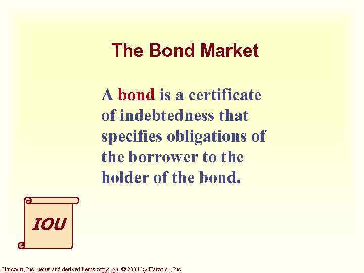 The Bond Market A bond is a certificate of indebtedness that specifies obligations of