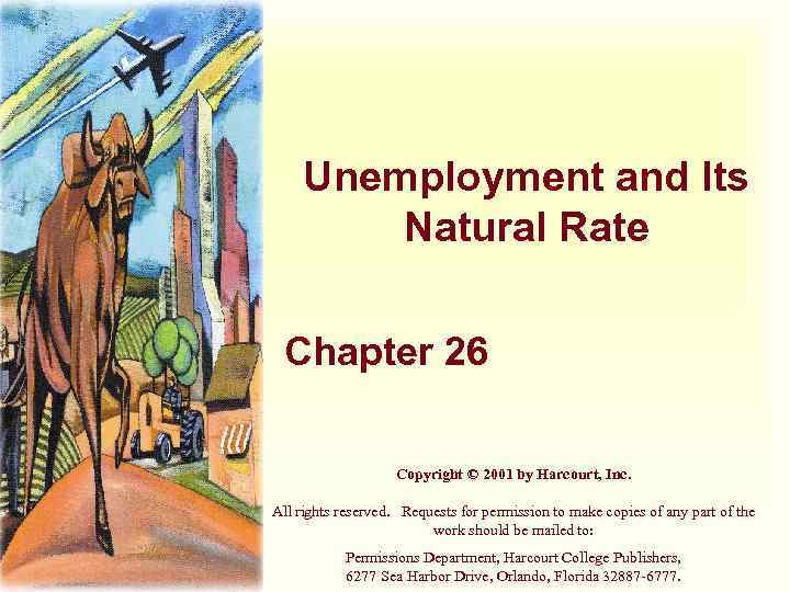 Unemployment and Its Natural Rate Chapter 26 Copyright © 2001 by Harcourt, Inc. All