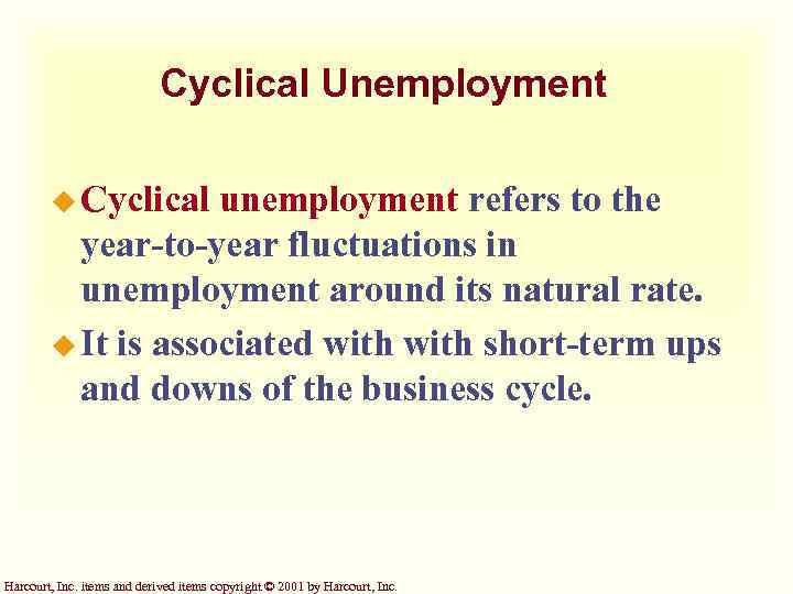 Cyclical Unemployment u Cyclical unemployment refers to the year-to-year fluctuations in unemployment around its