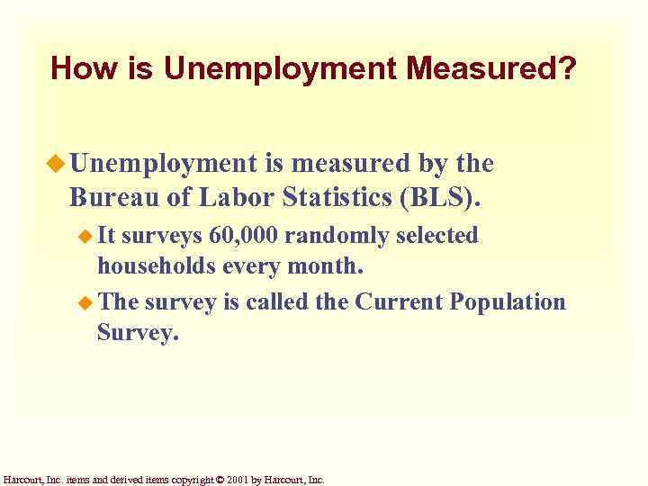 How is Unemployment Measured? u Unemployment is measured by the Bureau of Labor Statistics