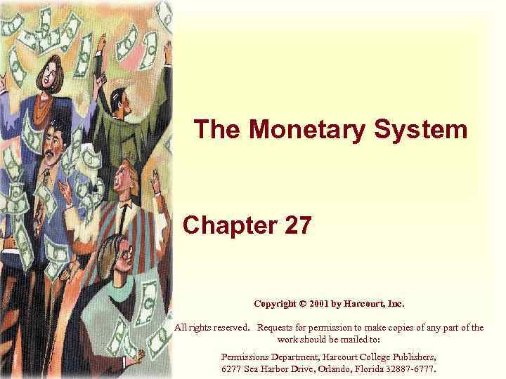 The Monetary System Chapter 27 Copyright © 2001 by Harcourt, Inc. All rights reserved.